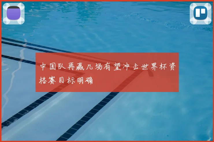 中国队再赢几场有望冲击世界杯资格赛目标明确