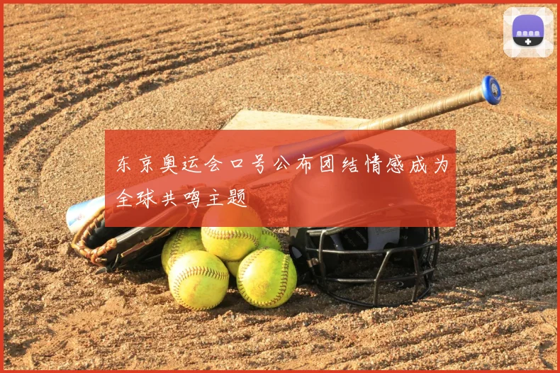 东京奥运会口号公布团结情感成为全球共鸣主题