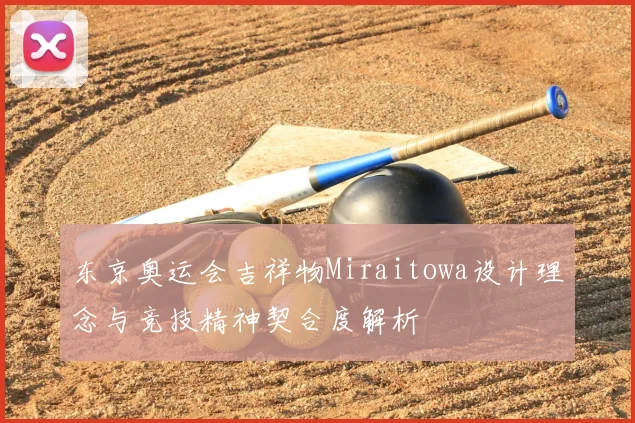 东京奥运会吉祥物Miraitowa设计理念与竞技精神契合度解析