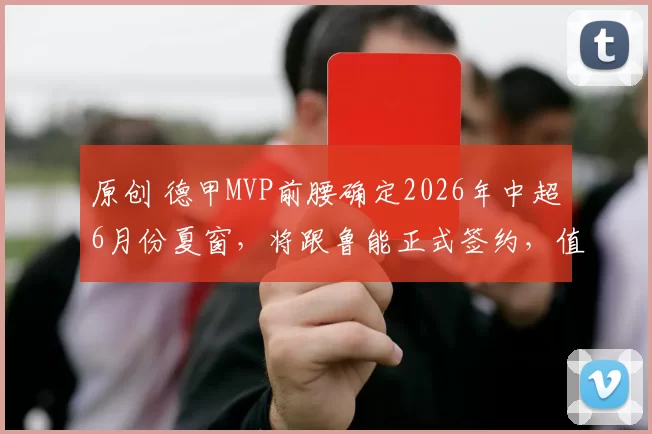 原创 德甲MVP前腰确定2026年中超6月份夏窗，将跟鲁能正式签约，值得期待