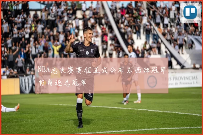 NBA总决赛赛程正式公布东西部冠军将角逐总冠军